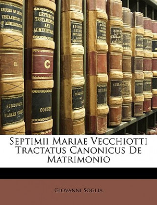 Carte Septimii Mariae Vecchiotti Tractatus Canonicus de Matrimonio Giovanni Soglia