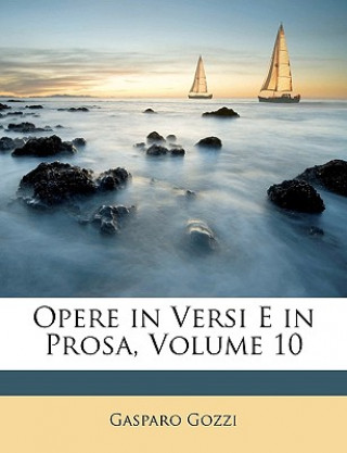 Carte Opere in Versi E in Prosa, Volume 10 Gasparo Gozzi