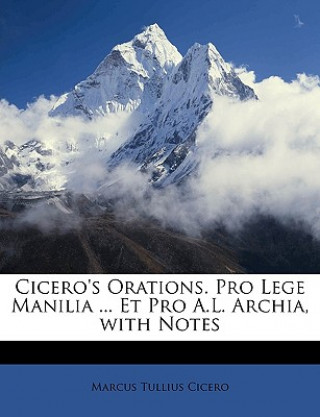 Book Cicero's Orations. Pro Lege Manilia ... Et Pro A.L. Archia, with Notes Marcus Tullius Cicero