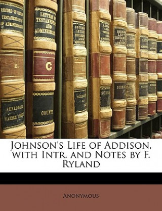 Carte Johnson's Life of Addison, with Intr. and Notes by F. Ryland Anonymous