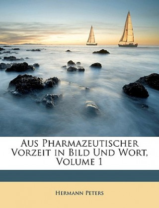 Carte Aus Pharmazeutischer Vorzeit in Bild Und Wort, Volume 1 Hermann Peters