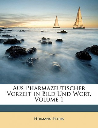 Kniha Aus Pharmazeutischer Vorzeit in Bild Und Wort, Volume 1 Hermann Peters