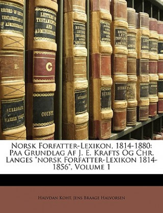Könyv Norsk Forfatter-Lexikon, 1814-1880: Paa Grundlag AF J. E. Krafts Og Chr. Langes Norsk Forfatter-Lexikon 1814-1856, Volume 1 Halvdan Koht