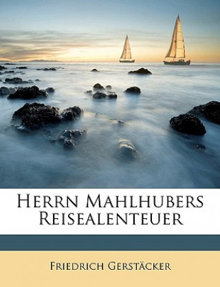 Knjiga Herrn Mahlhubers Reisealenteuer Friedrich Gerstacker