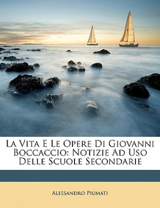 Libro La Vita E Le Opere Di Giovanni Boccaccio: Notizie Ad USO Delle Scuole Secondarie Alessandro Piumati