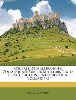 Kniha Oeuvres de Malebranche: Collationnee Sur Les Meilleurs Textes Et Precede D'Une Introduction, Volumes 1-2 Nicolas Malebranche