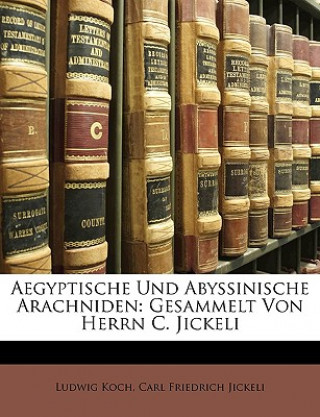 Carte Aegyptische Und Abyssinische Arachniden: Gesammelt Von Herrn C. Jickeli Ludwig Koch