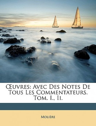 Kniha Uvres: Avec Des Notes de Tous Les Commentateurs. Tom. I., II. Jean Baptiste Poquelin Molire