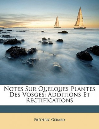 Kniha Notes Sur Quelques Plantes Des Vosges: Additions Et Rectifications Frederic Gerard