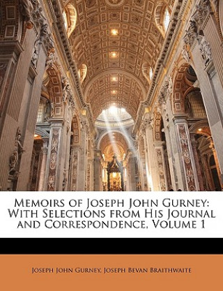 Kniha Memoirs of Joseph John Gurney: With Selections from His Journal and Correspondence, Volume 1 Joseph John Gurney