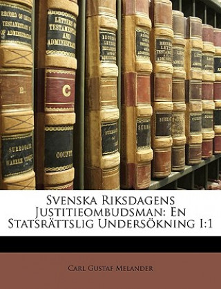 Kniha Svenska Riksdagens Justitieombudsman: En Statsrattslig Undersokning I:1 Carl Gustaf Melander