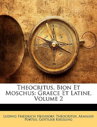 Carte Theocritus, Bion Et Moschus: Graece Et Latine, Volume 2 Ludwig Friedrich Heindorf