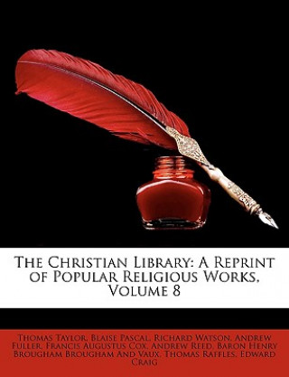 Könyv The Christian Library: A Reprint of Popular Religious Works, Volume 8 Thomas Taylor