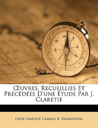 Kniha Oeuvres, Recueillies Et Précédées d'Une Étude Par J. Claretie Lucie Simplice Camille B. Desmoulins