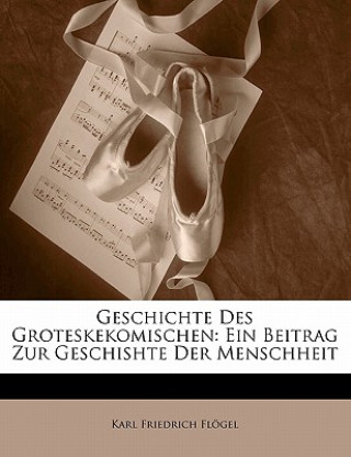 Kniha Geschichte Des Groteskekomischen: Ein Beitrag Zur Geschishte Der Menschheit Karl Friedrich Flogel