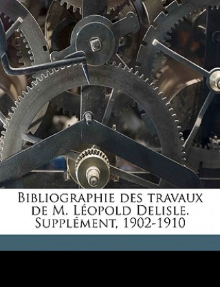 Kniha Bibliographie Des Travaux de M. Léopold Delisle. Supplément, 1902-1910 Paul Lacombe