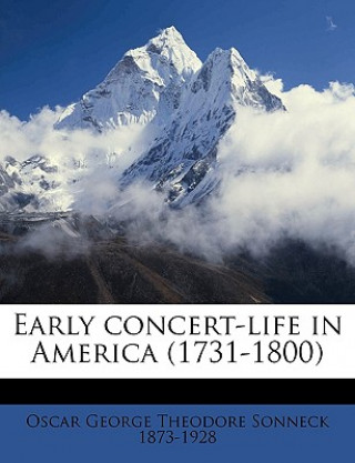 Kniha Early Concert-Life in America (1731-1800) Oscar George Theodore Sonneck