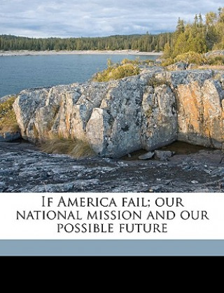 Carte If America Fail; Our National Mission and Our Possible Future Samuel Zane Batten