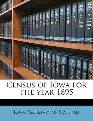 Kniha Census of Iowa for the Year 1895 Volume Pt.2 Iowa Secretary of State Cn