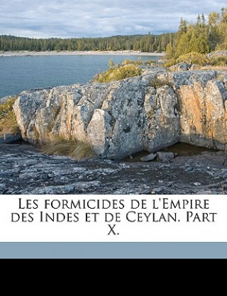 Kniha Les Formicides de L'Empire Des Indes Et de Ceylan. Part X. A. Forel