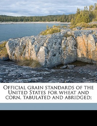 Könyv Official Grain Standards of the United States for Wheat and Corn, Tabulated and Abridged; Kansas City Simonds-Shields Grain Co