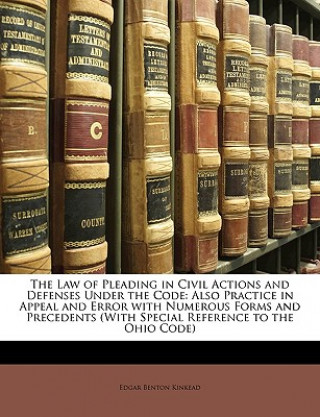 Carte The Law of Pleading in Civil Actions and Defenses Under the Code: Also Practice in Appeal and Error with Numerous Forms and Precedents (with Special R Edgar Benton Kinkead