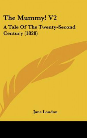 Kniha The Mummy! V2: A Tale of the Twenty-Second Century (1828) Jane Loudon