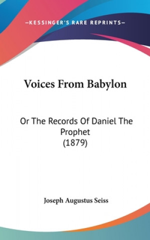 Kniha Voices From Babylon: Or The Records Of Daniel The Prophet (1879) Joseph Augustus Seiss