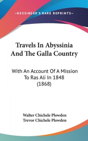 Kniha Travels In Abyssinia And The Galla Country: With An Account Of A Mission To Ras Ali In 1848 (1868) Walter Chichele Plowden