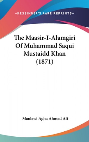 Book The Maasir-I-Alamgiri Of Muhammad Saqui Mustaidd Khan (1871) Maulawi Agha Ahmad Ali