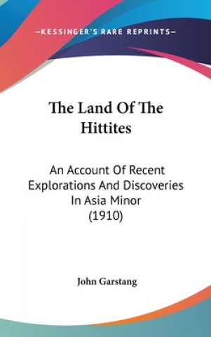 Książka The Land Of The Hittites: An Account Of Recent Explorations And Discoveries In Asia Minor (1910) John Garstang