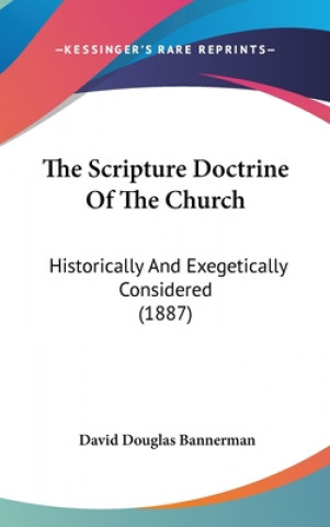 Kniha The Scripture Doctrine Of The Church: Historically And Exegetically Considered (1887) David Douglas Bannerman