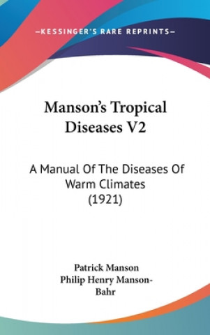 Kniha Manson's Tropical Diseases V2: A Manual Of The Diseases Of Warm Climates (1921) Patrick Manson