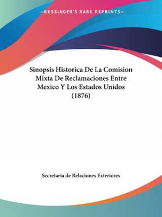 Knjiga Sinopsis Historica De La Comision Mixta De Reclamaciones Entre Mexico Y Los Estados Unidos (1876) Secretaria de Relaciones Exteriores