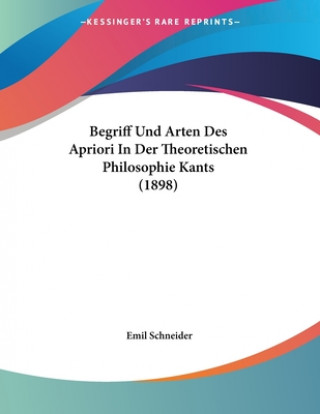 Kniha Begriff Und Arten Des Apriori In Der Theoretischen Philosophie Kants (1898) Emil Schneider