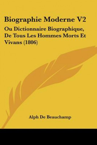 Knjiga Biographie Moderne V2: Ou Dictionnaire Biographique, De Tous Les Hommes Morts Et Vivans (1806) Alph De Beauchamp