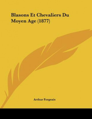 Kniha Blasons Et Chevaliers Du Moyen Age (1877) Arthur Forgeais