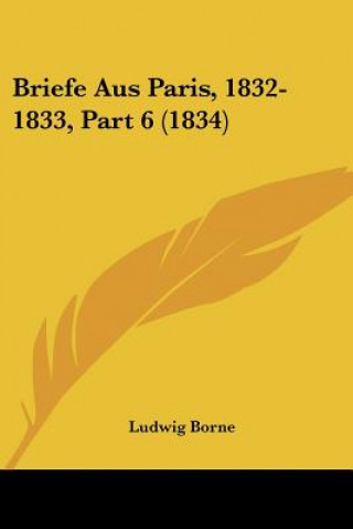 Kniha Briefe Aus Paris, 1832-1833, Part 6 (1834) Ludwig Borne