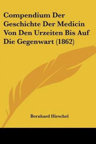 Book Compendium Der Geschichte Der Medicin Von Den Urzeiten Bis Auf Die Gegenwart (1862) Bernhard Hirschel