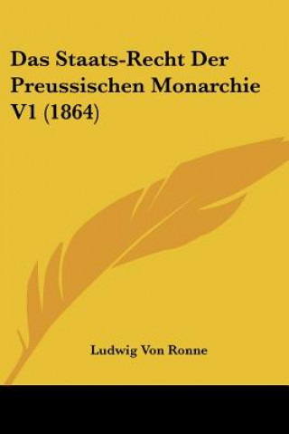 Kniha Das Staats-Recht Der Preussischen Monarchie V1 (1864) Ludwig Von Ronne