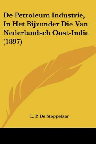 Kniha De Petroleum Industrie, In Het Bijzonder Die Van Nederlandsch Oost-Indie (1897) L. P. De Stoppelaar