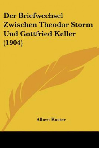 Carte Der Briefwechsel Zwischen Theodor Storm Und Gottfried Keller (1904) Albert Koster