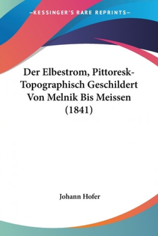 Book Der Elbestrom, Pittoresk-Topographisch Geschildert Von Melnik Bis Meissen (1841) Johann Hofer