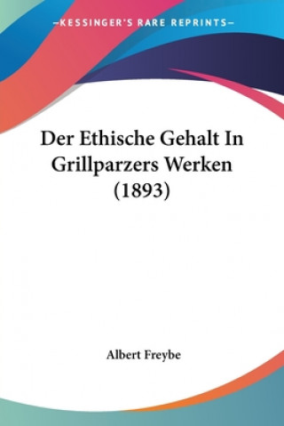 Książka Der Ethische Gehalt In Grillparzers Werken (1893) Albert Freybe