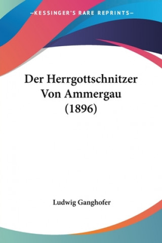 Kniha Der Herrgottschnitzer Von Ammergau (1896) Ludwig Ganghofer