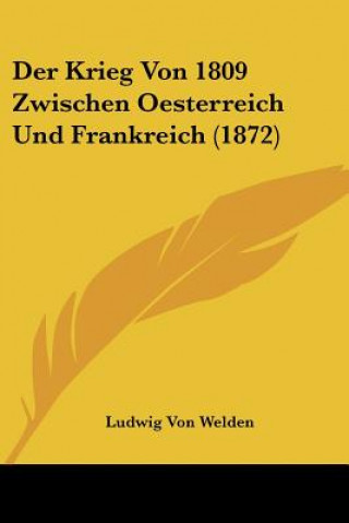 Buch Der Krieg Von 1809 Zwischen Oesterreich Und Frankreich (1872) Ludwig Von Welden