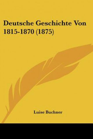 Kniha Deutsche Geschichte Von 1815-1870 (1875) Luise Buchner