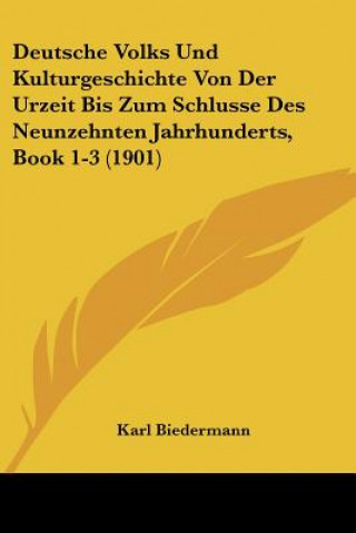 Buch Deutsche Volks Und Kulturgeschichte Von Der Urzeit Bis Zum Schlusse Des Neunzehnten Jahrhunderts, Book 1-3 (1901) Karl Biedermann