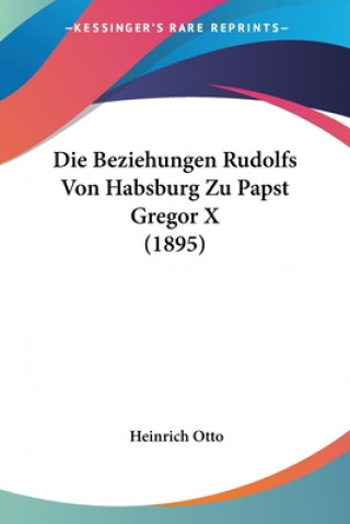 Kniha Die Beziehungen Rudolfs Von Habsburg Zu Papst Gregor X (1895) Heinrich Otto