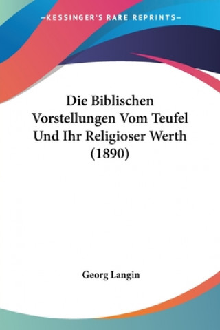 Livre Die Biblischen Vorstellungen Vom Teufel Und Ihr Religioser Werth (1890) Georg Langin